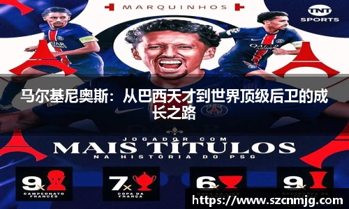 马尔基尼奥斯：从巴西天才到世界顶级后卫的成长之路
