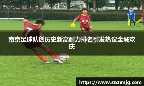 南京足球队创历史新高耐力排名引发热议全城欢庆